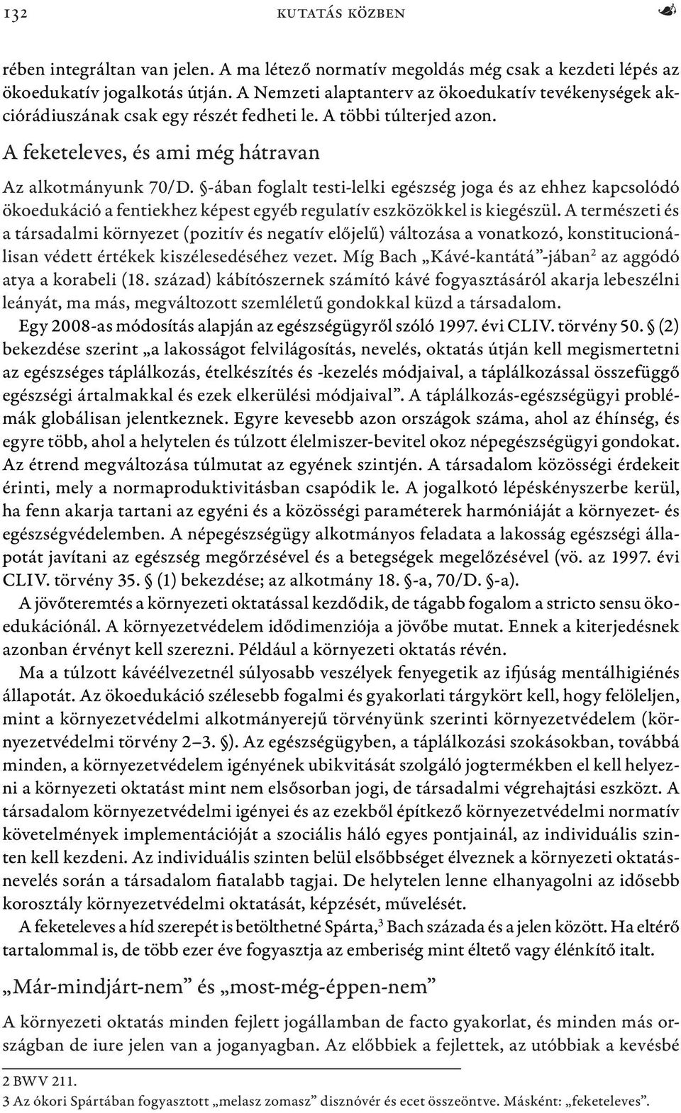 -ában foglalt testi-lelki egészség joga és az ehhez kapcsolódó ökoedukáció a fentiekhez képest egyéb regulatív eszközökkel is kiegészül.