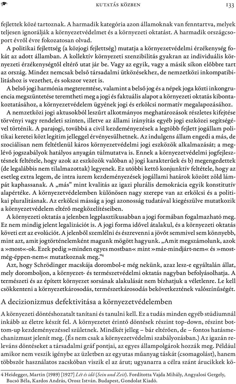 A kollektív környezeti szenzibilitás gyakran az individuális környezeti érzékenységtől eltérő utat jár be. Vagy az egyik, vagy a másik síkon előbbre tart az ország.