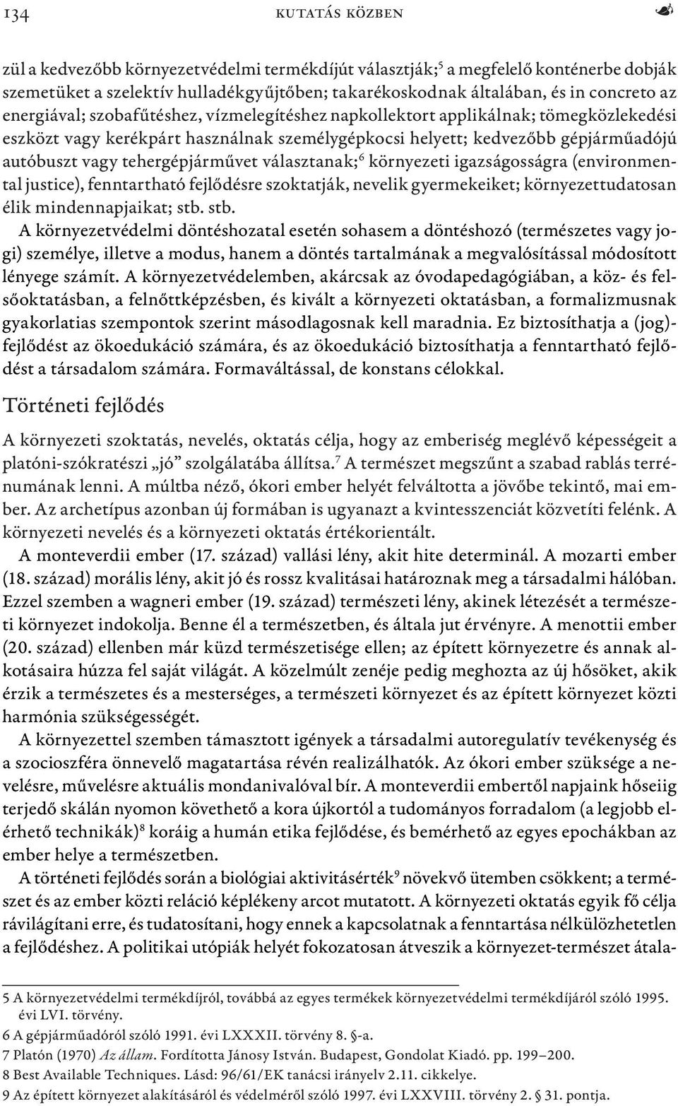 tehergépjárművet választanak; 6 környezeti igazságosságra (environmental justice), fenntartható fejlődésre szoktatják, nevelik gyermekeiket; környezettudatosan élik mindennapjaikat; stb.