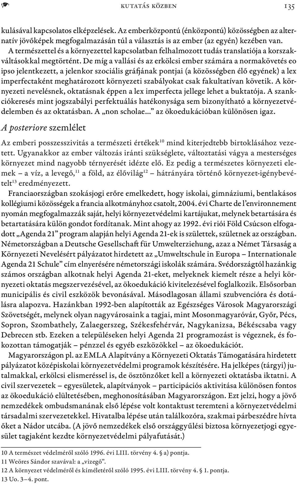 De míg a vallási és az erkölcsi ember számára a normakövetés eo ipso jelentkezett, a jelenkor szociális gráfjának pontjai (a közösségben élő egyének) a lex imperfectaként meghatározott környezeti