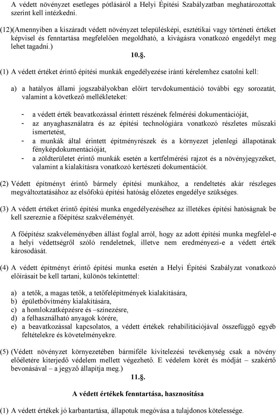 . (1) A védett értéket érintő építési munkák engedélyezése iránti kérelemhez csatolni kell: a) a hatályos állami jogszabályokban előírt tervdokumentáció további egy sorozatát, valamint a következő