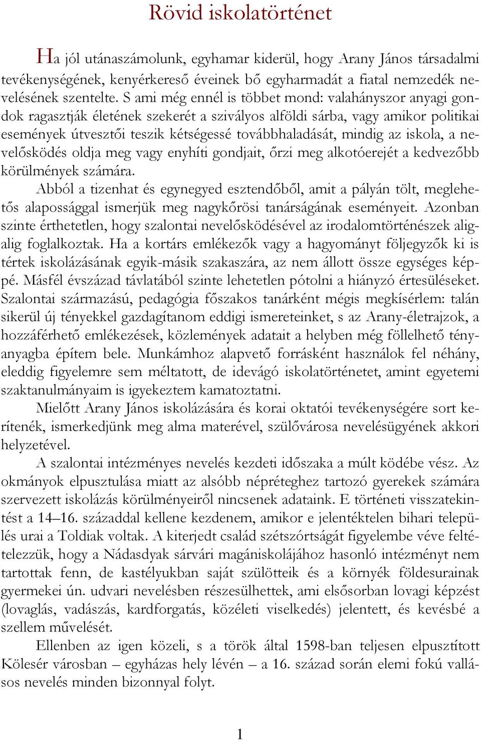 az iskola, a nevelősködés oldja meg vagy enyhíti gondjait, őrzi meg alkotóerejét a kedvezőbb körülmények számára.