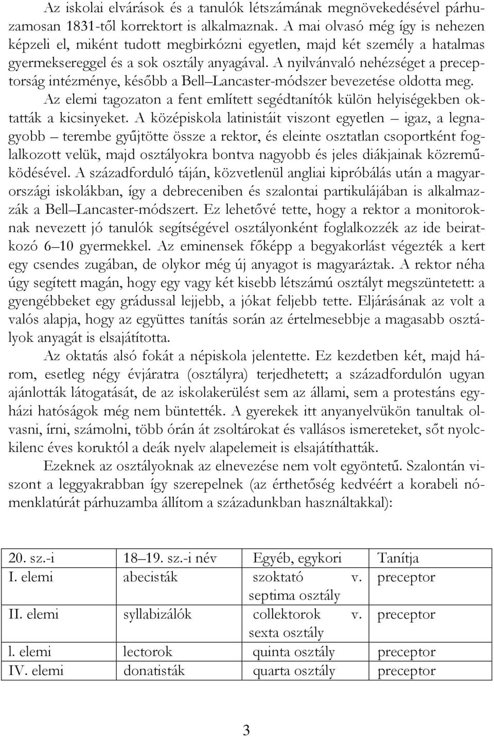 A nyilvánvaló nehézséget a preceptorság intézménye, később a Bell Lancaster-módszer bevezetése oldotta meg. Az elemi tagozaton a fent említett segédtanítók külön helyiségekben oktatták a kicsinyeket.