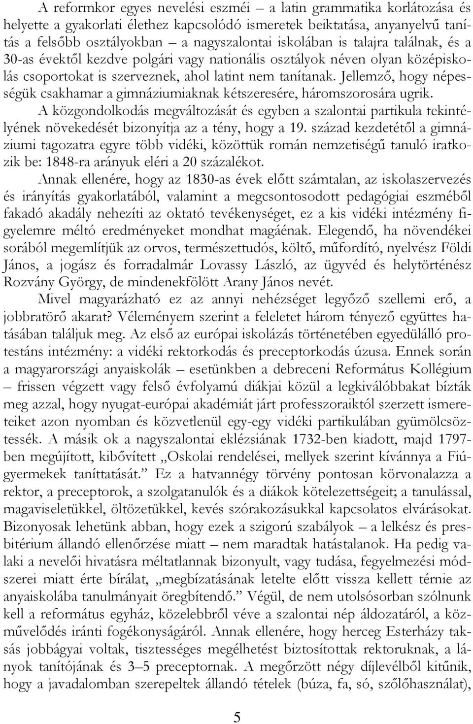 Jellemző, hogy népességük csakhamar a gimnáziumiaknak kétszeresére, háromszorosára ugrik.