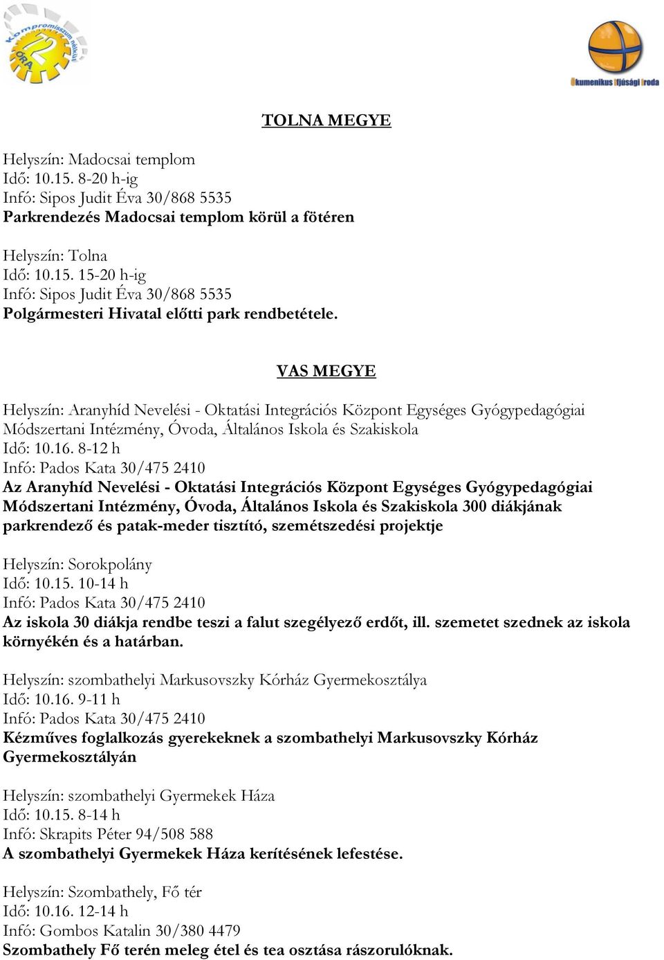 8-12 h Infó: Pados Kata 30/475 2410 Az Aranyhíd Nevelési - Oktatási Integrációs Központ Egységes Gyógypedagógiai Módszertani Intézmény, Óvoda, Általános Iskola és Szakiskola 300 diákjának parkrendező