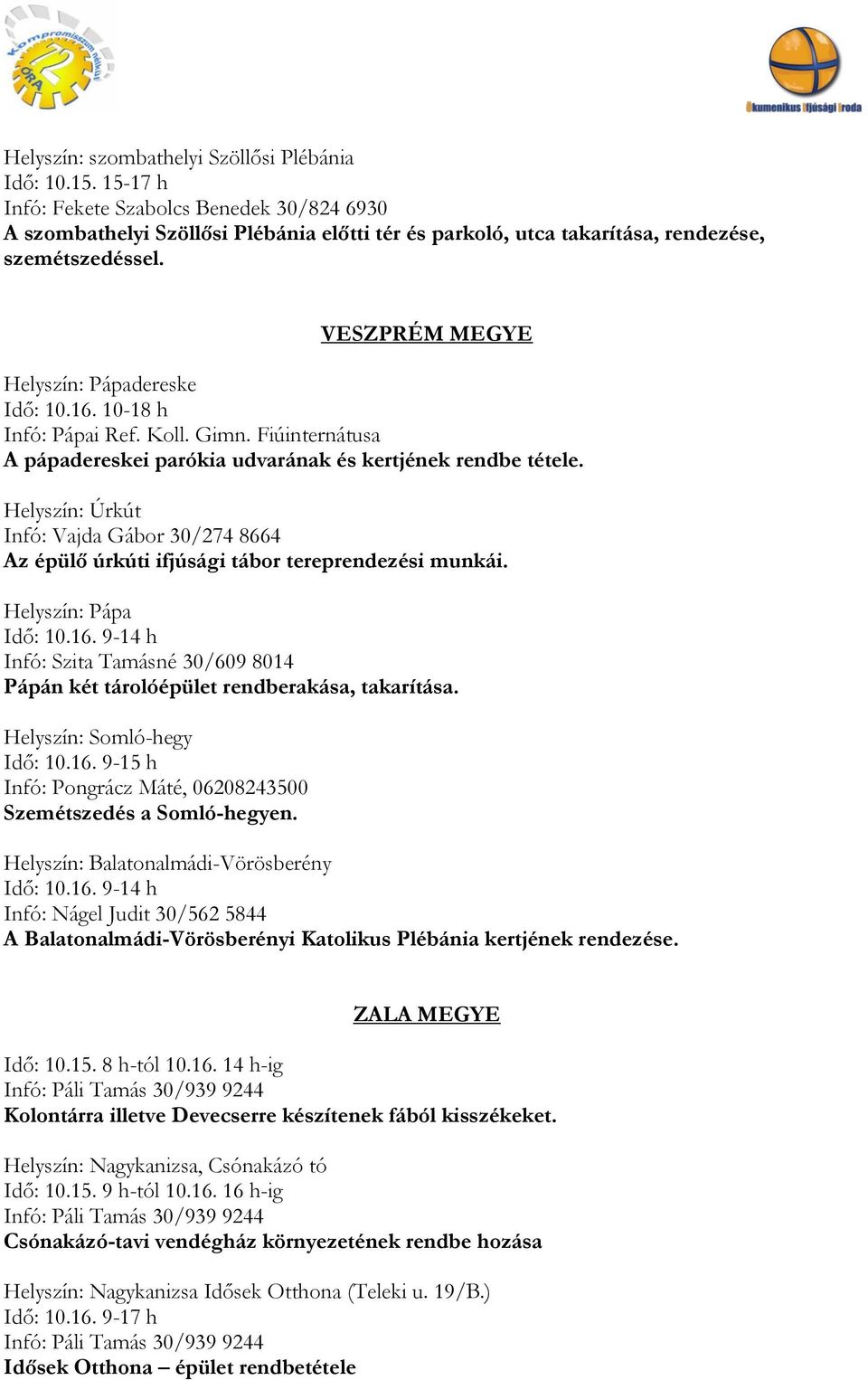 10-18 h Infó: Pápai Ref. Koll. Gimn. Fiúinternátusa A pápadereskei parókia udvarának és kertjének rendbe tétele.