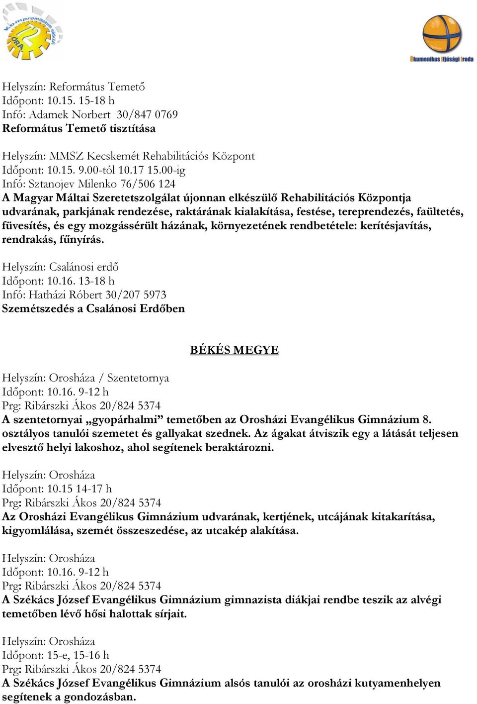 faültetés, füvesítés, és egy mozgássérült házának, környezetének rendbetétele: kerítésjavítás, rendrakás, fűnyírás. Helyszín: Csalánosi erdő Időpont: 10.16.