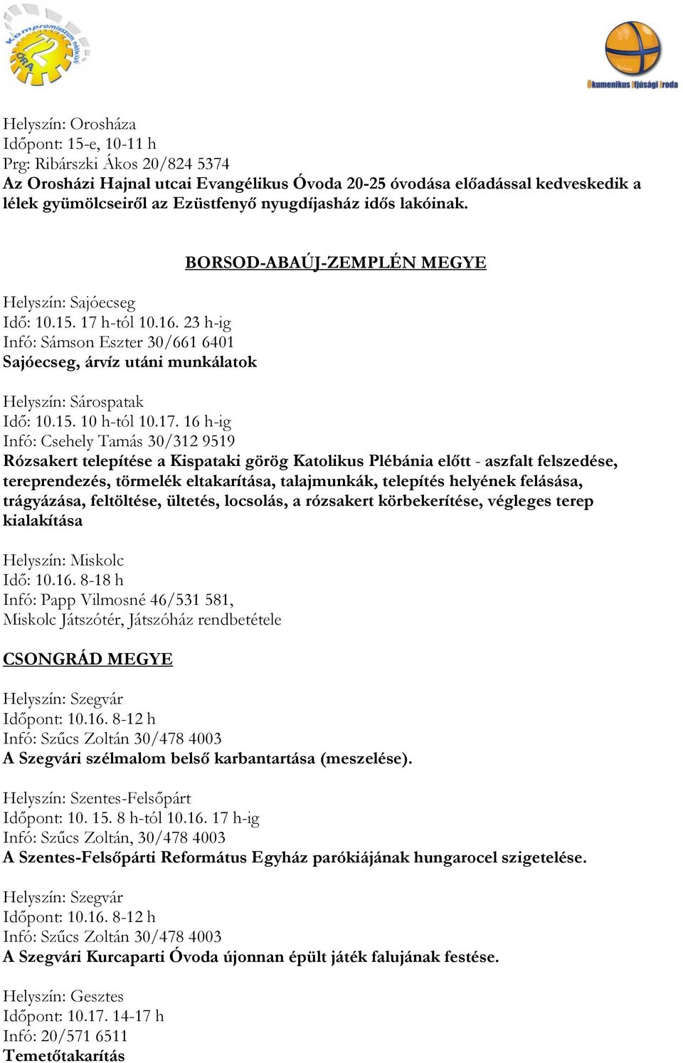 23 h-ig Infó: Sámson Eszter 30/661 6401 Sajóecseg, árvíz utáni munkálatok BORSOD-ABAÚJ-ZEMPLÉN MEGYE Helyszín: Sárospatak Idő: 10.15. 10 h-tól 10.17.