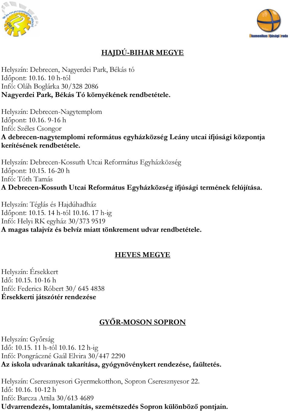 Helyszín: Debrecen-Kossuth Utcai Református Egyházközség Időpont: 10.15. 16-20 h Infó: Tóth Tamás A Debrecen-Kossuth Utcai Református Egyházközség ifjúsági termének felújítása.