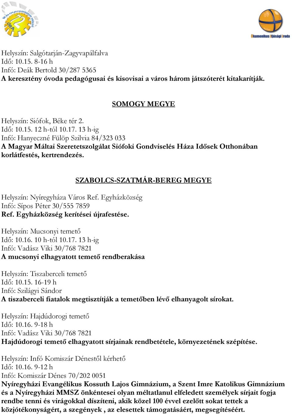 13 h-ig Infó: Hanyeczné Fülöp Szilvia 84/323 033 A Magyar Máltai Szeretetszolgálat Siófoki Gondviselés Háza Idősek Otthonában korlátfestés, kertrendezés. Helyszín: Nyíregyháza Város Ref.