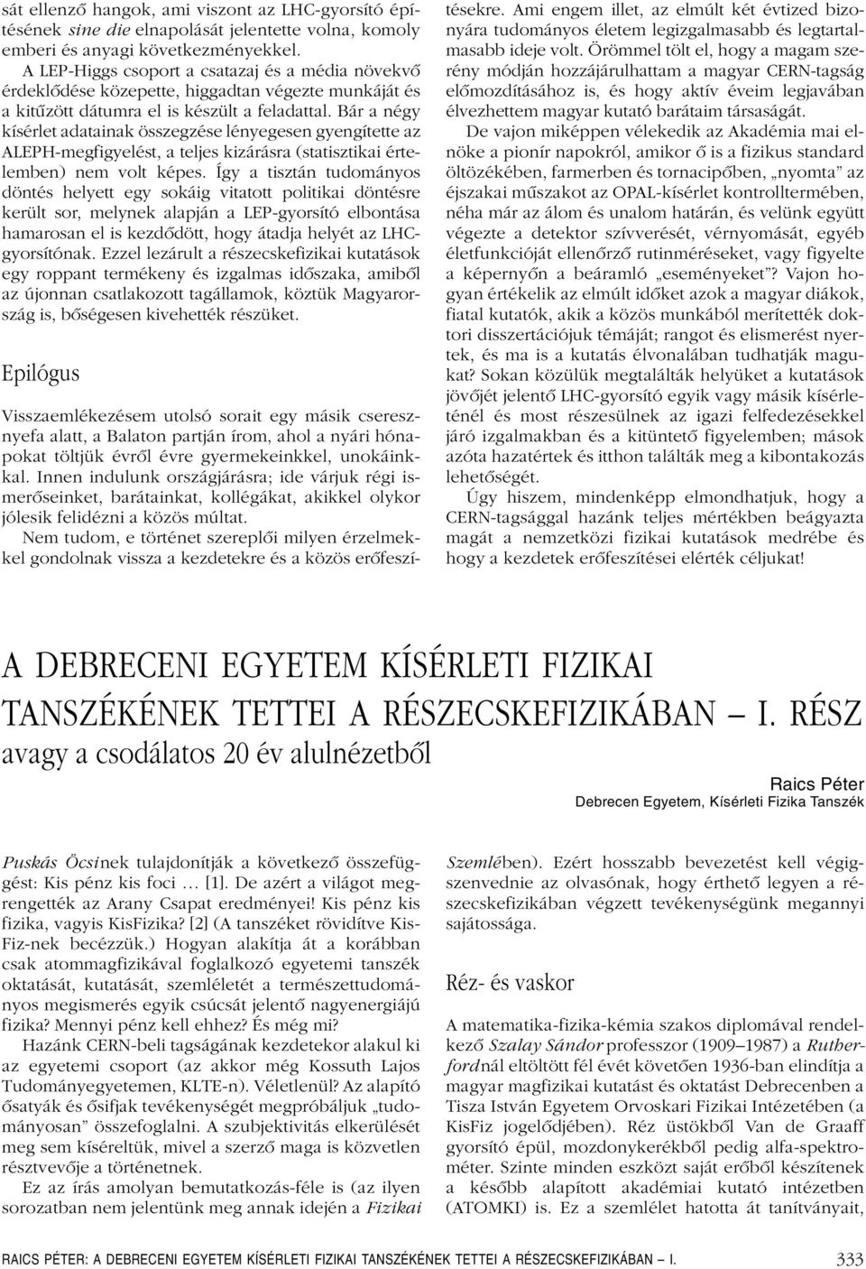 Bár a négy kísérlet adatainak összegzése lényegesen gyengítette az ALEPH-megfigyelést, a teljes kizárásra (statisztikai értelemben) nem volt képes.