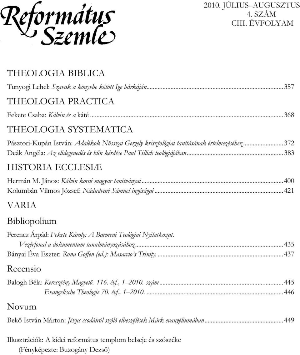 ..383 HISTORIA ECCLESIÆ Hermán M. János: Kálvin korai magyar tanítványai...400 Kolumbán Vilmos József: Nádudvari Sámuel ingóságai.