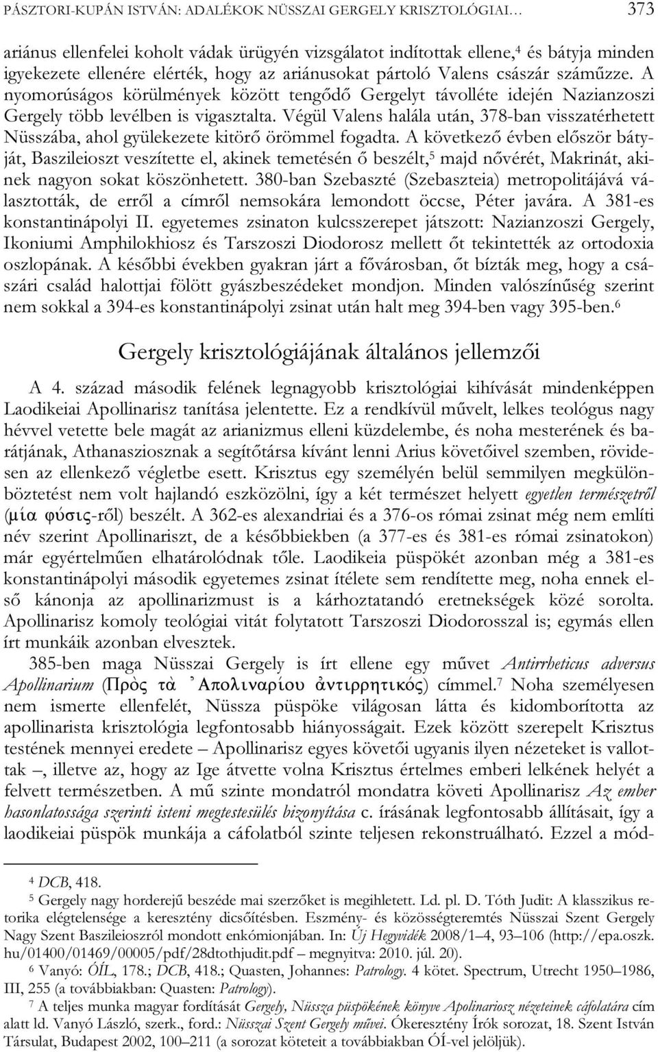 Végül Valens halála után, 378-ban visszatérhetett Nüsszába, ahol gyülekezete kitörő örömmel fogadta.