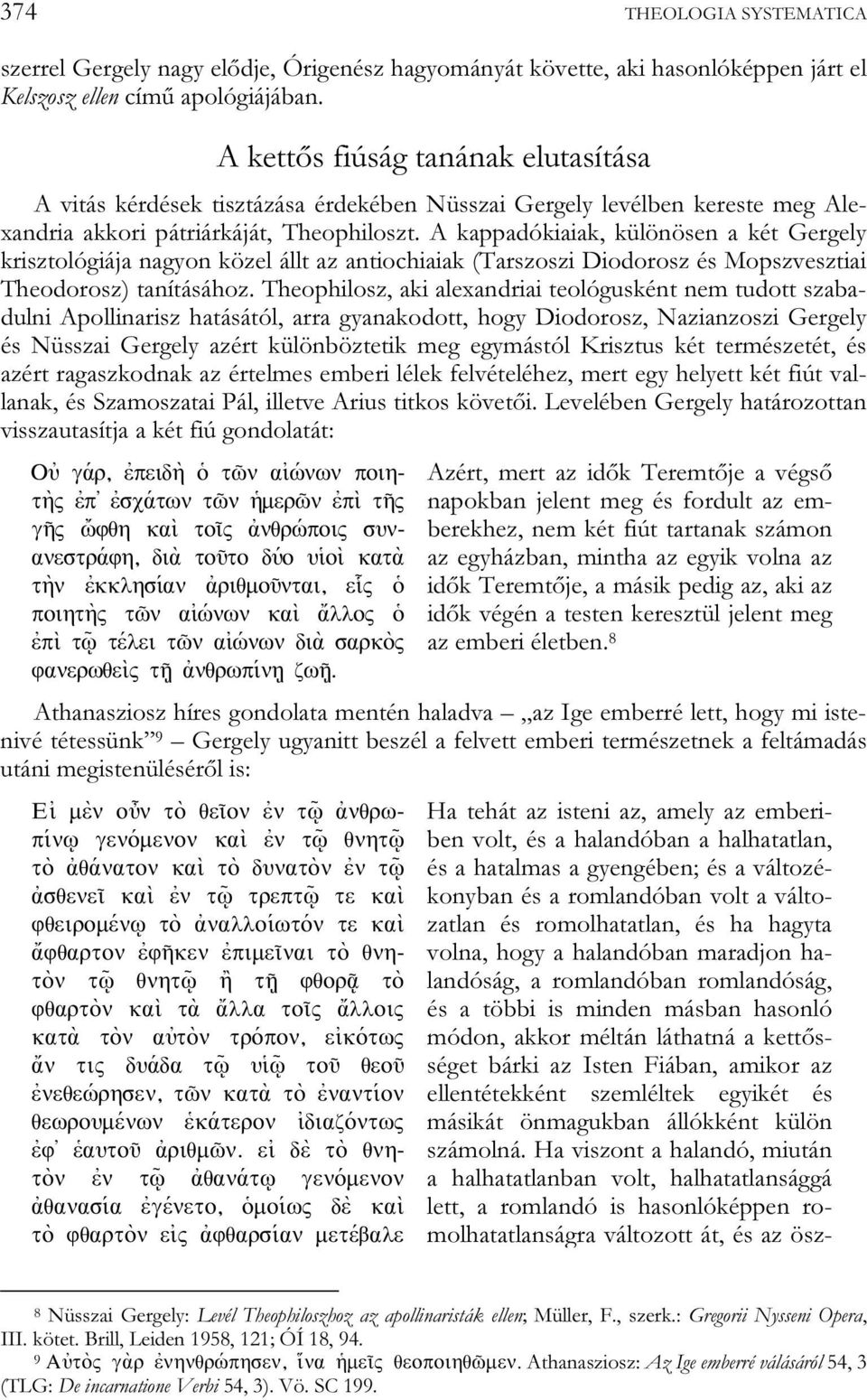 A kappadókiaiak, különösen a két Gergely krisztológiája nagyon közel állt az antiochiaiak (Tarszoszi Diodorosz és Mopszvesztiai Theodorosz) tanításához.