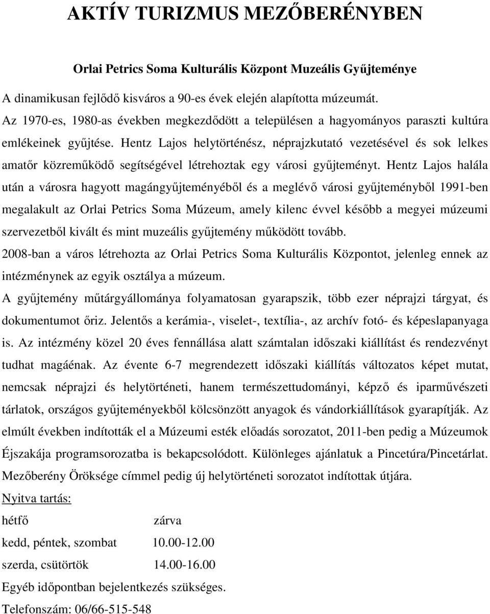 Hentz Lajos helytörténész, néprajzkutató vezetésével és sok lelkes amatőr közreműködő segítségével létrehoztak egy városi gyűjteményt.