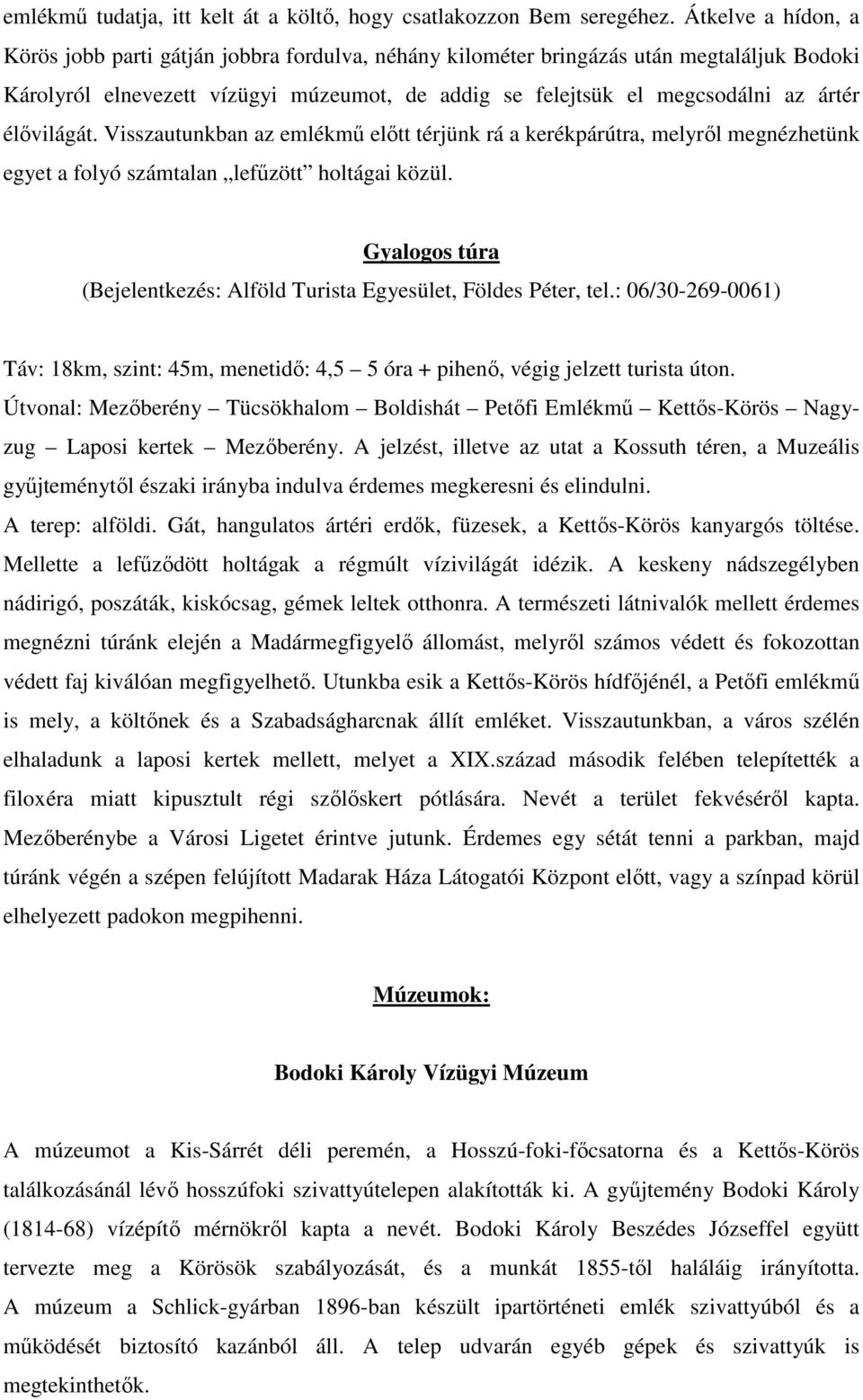 élővilágát. Visszautunkban az emlékmű előtt térjünk rá a kerékpárútra, melyről megnézhetünk egyet a folyó számtalan lefűzött holtágai közül.