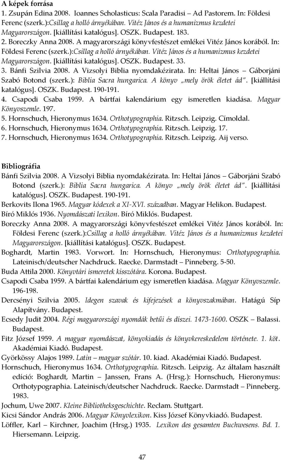 Vitéz János és a humanizmus kezdetei Magyarországon. [kiállítási katalógus]. OSZK. Budapest. 33. 3. Bánfi Szilvia 2008. A Vizsolyi Biblia nyomdakézirata.