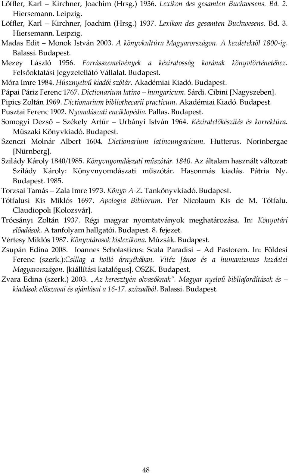 Forrásszemelvények a kéziratosság korának könyvtörténetéhez. Felsőoktatási Jegyzetellátó Vállalat. Budapest. Móra Imre 1984. Húsznyelvű kiadói szótár. Akadémiai Kiadó. Budapest. Pápai Páriz Ferenc 1767.