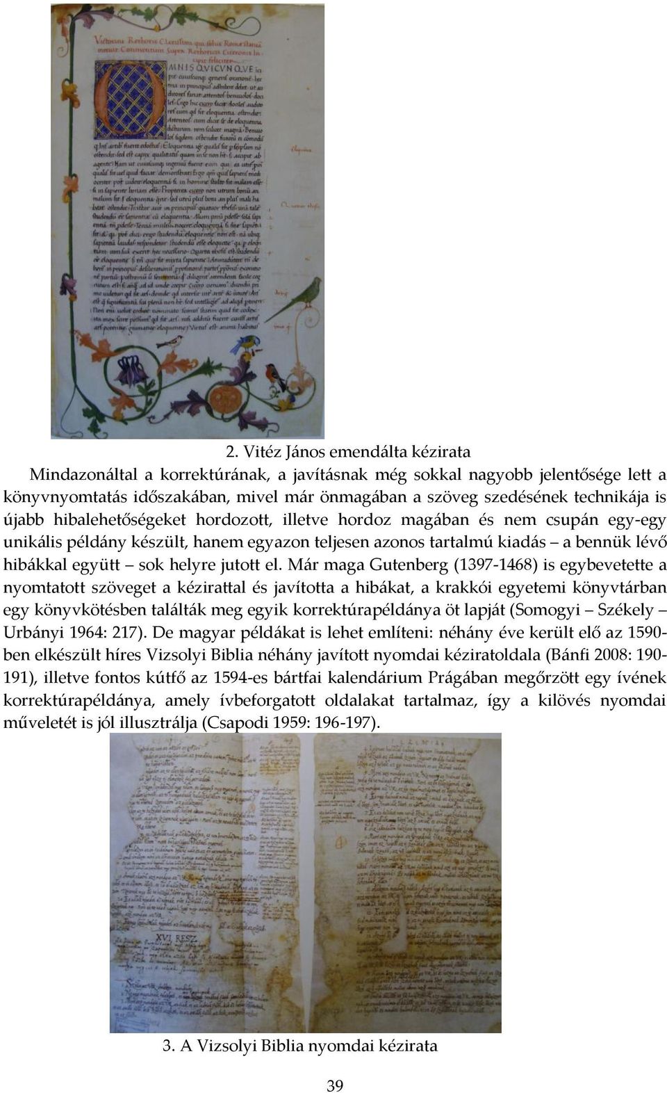 el. Már maga Gutenberg (1397-1468) is egybevetette a nyomtatott szöveget a kézirattal és javította a hibákat, a krakkói egyetemi könyvtárban egy könyvkötésben találták meg egyik korrektúrapéldánya öt