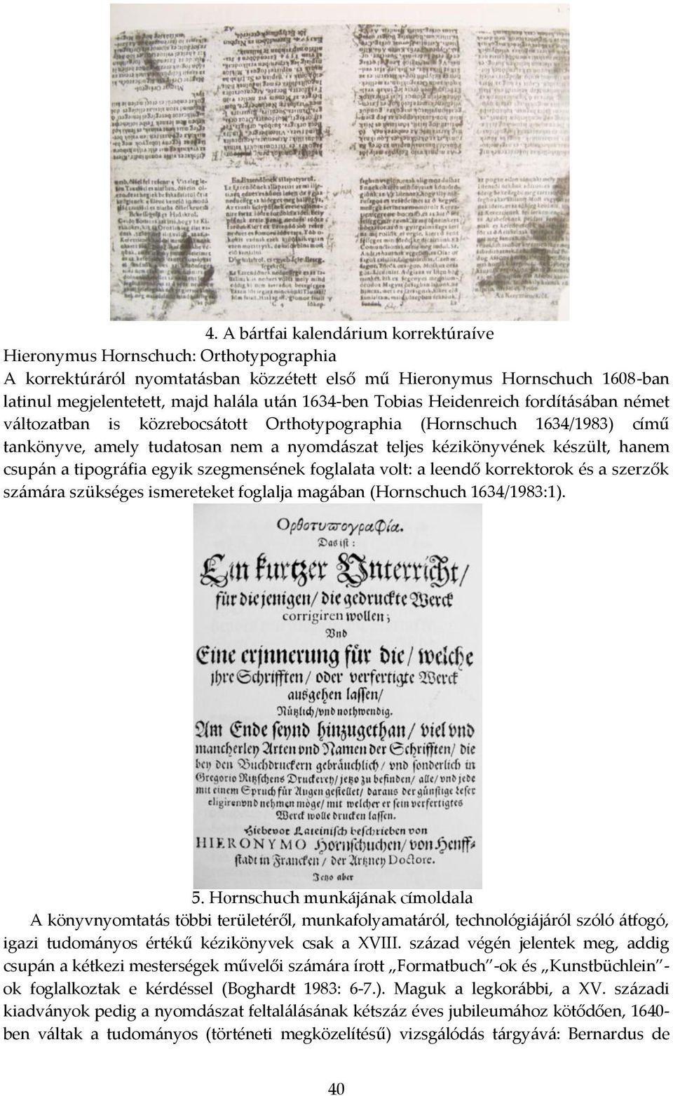 hanem csupán a tipográfia egyik szegmensének foglalata volt: a leendő korrektorok és a szerzők számára szükséges ismereteket foglalja magában (Hornschuch 1634/1983:1). 5.