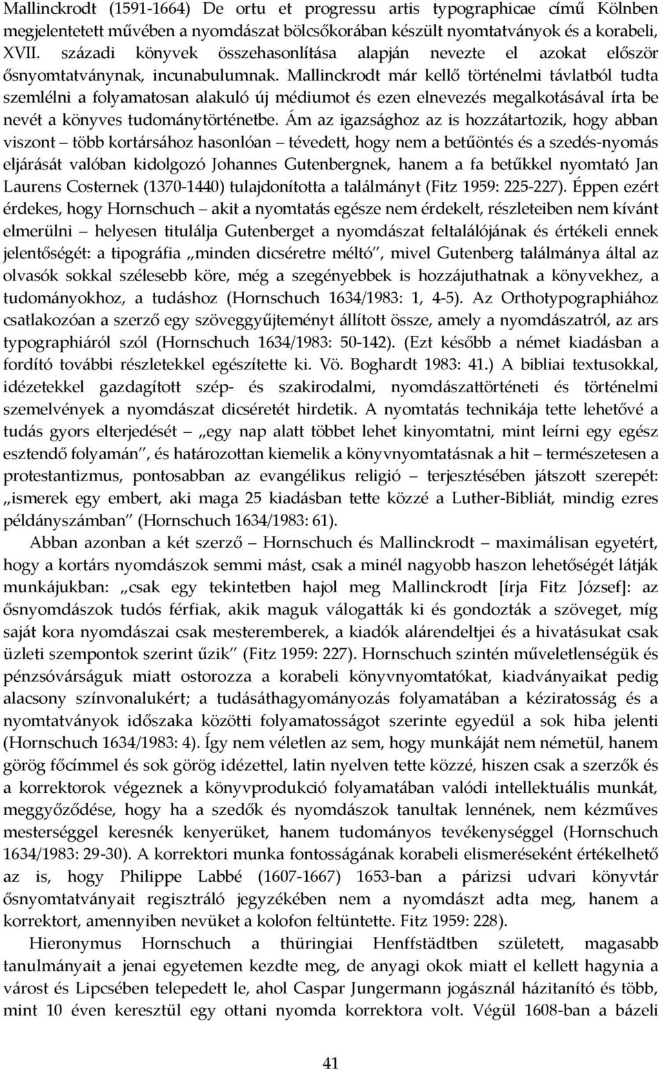 Mallinckrodt már kellő történelmi távlatból tudta szemlélni a folyamatosan alakuló új médiumot és ezen elnevezés megalkotásával írta be nevét a könyves tudománytörténetbe.