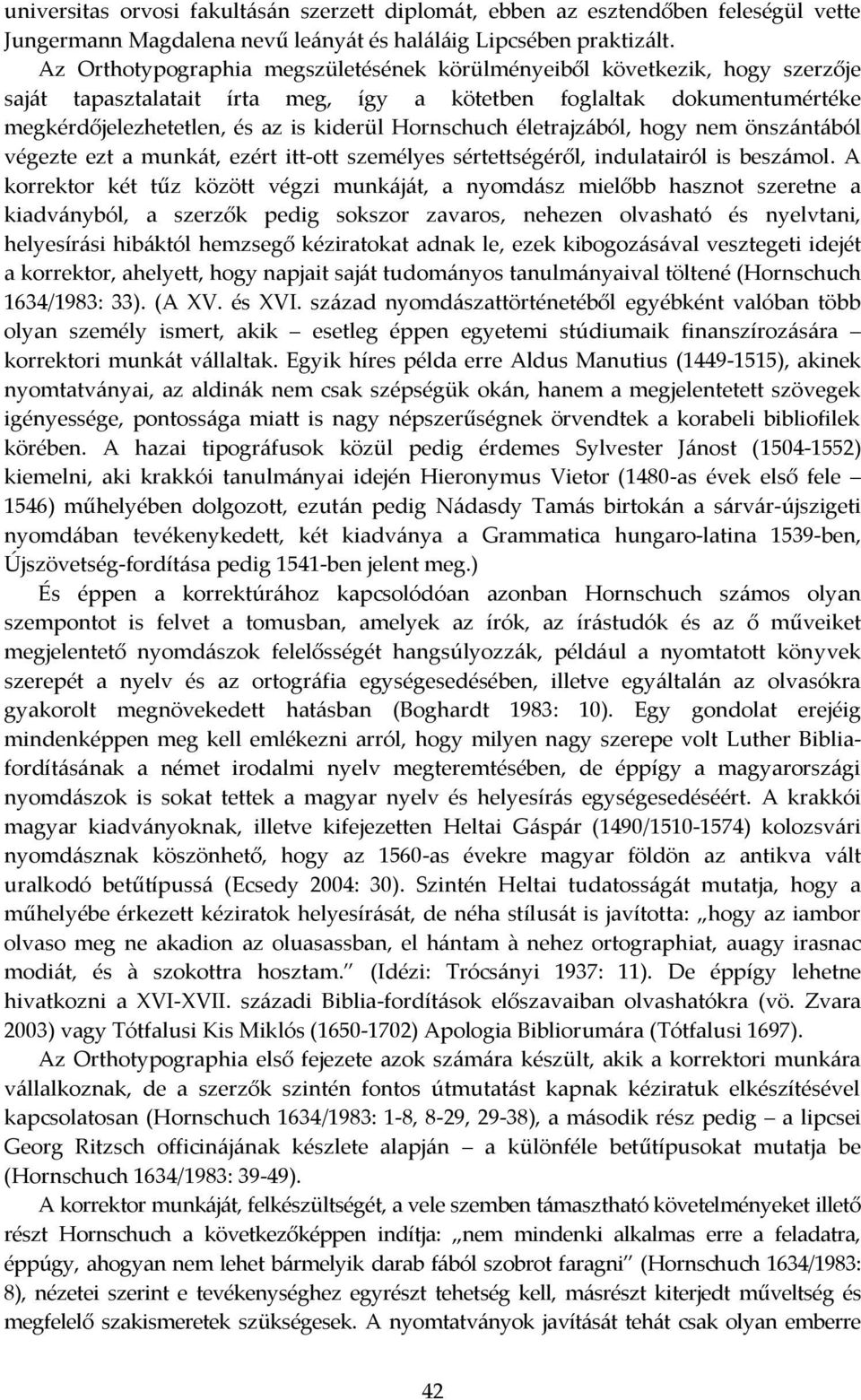 Hornschuch életrajzából, hogy nem önszántából végezte ezt a munkát, ezért itt-ott személyes sértettségéről, indulatairól is beszámol.