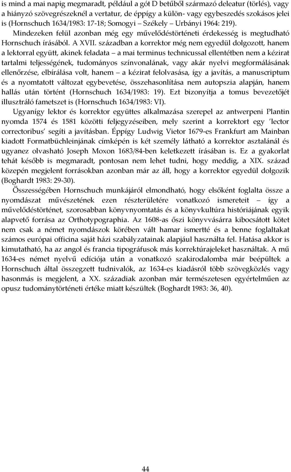 században a korrektor még nem egyedül dolgozott, hanem a lektorral együtt, akinek feladata a mai terminus technicussal ellentétben nem a kézirat tartalmi teljességének, tudományos színvonalának, vagy