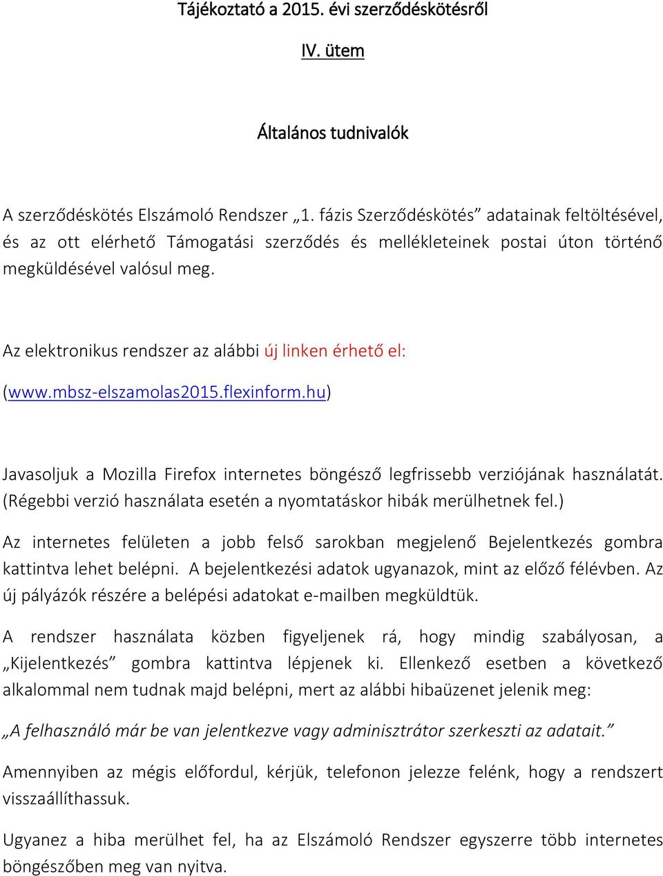 Az elektronikus rendszer az alábbi új linken érhető el: (www.mbsz-elszamolas2015.flexinform.hu) Javasoljuk a Mozilla Firefox internetes böngésző legfrissebb verziójának használatát.