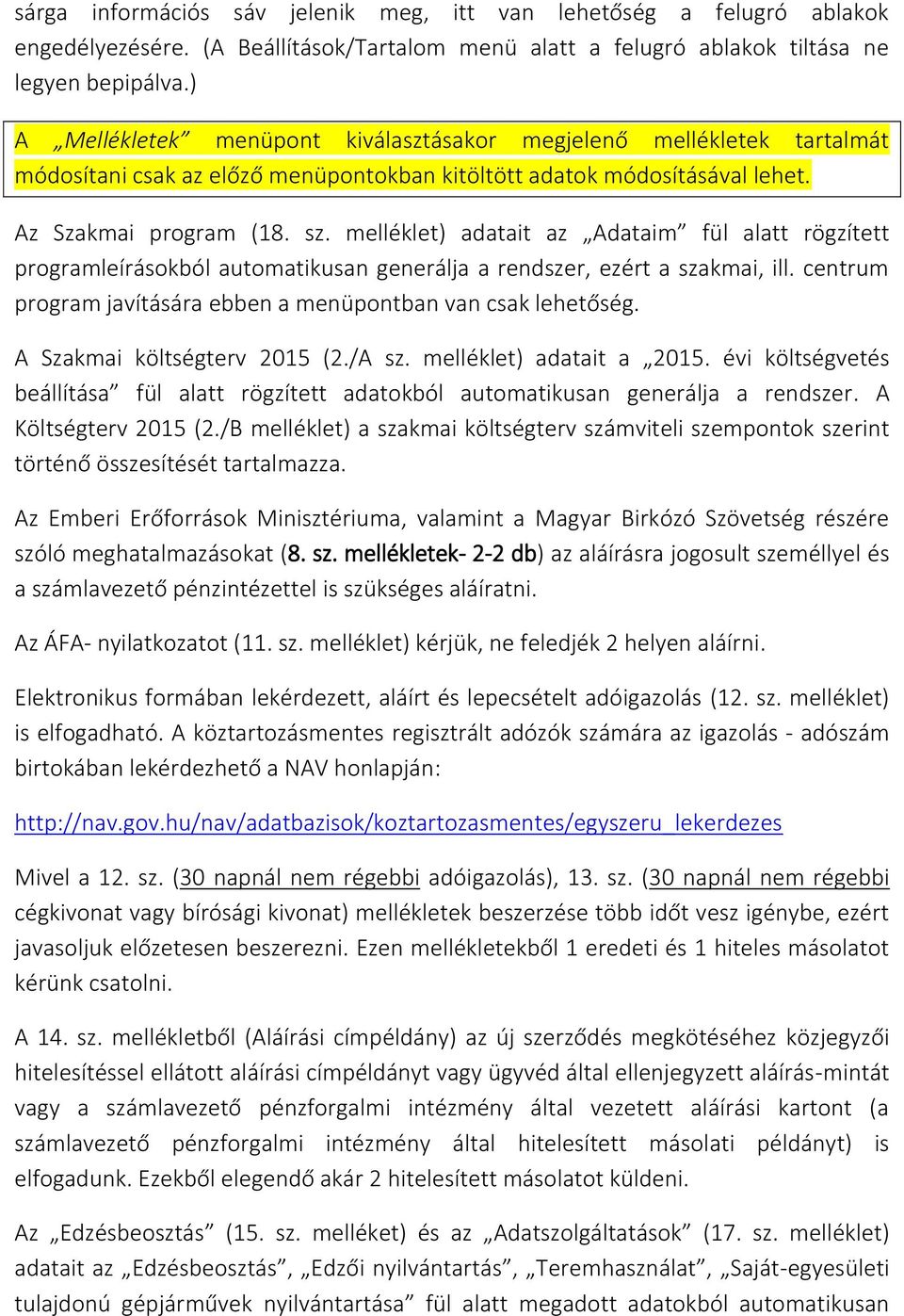 melléklet) adatait az Adataim fül alatt rögzített programleírásokból automatikusan generálja a rendszer, ezért a szakmai, ill. centrum program javítására ebben a menüpontban van csak lehetőség.