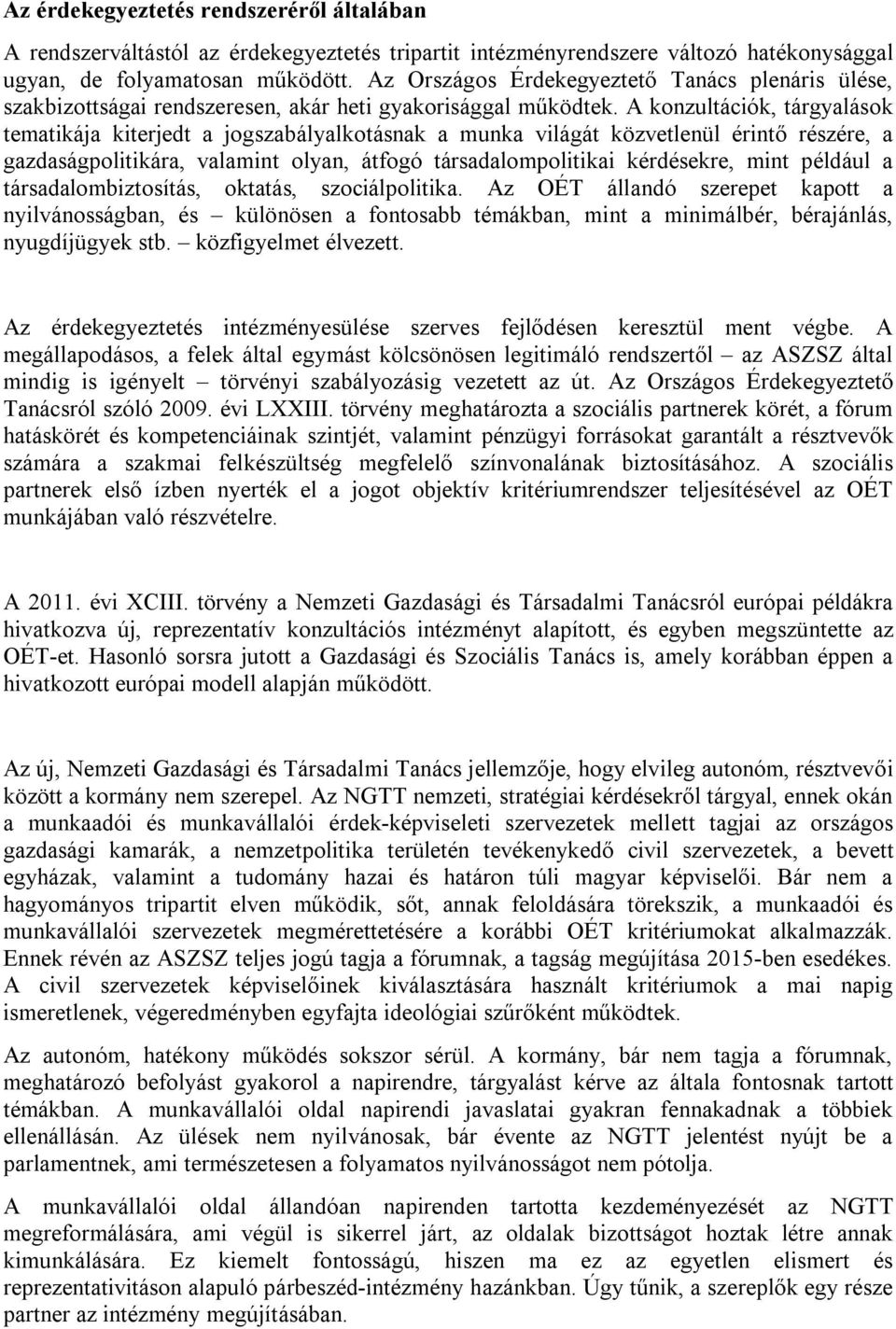 A konzultációk, tárgyalások tematikája kiterjedt a jogszabályalkotásnak a munka világát közvetlenül érintő részére, a gazdaságpolitikára, valamint olyan, átfogó társadalompolitikai kérdésekre, mint