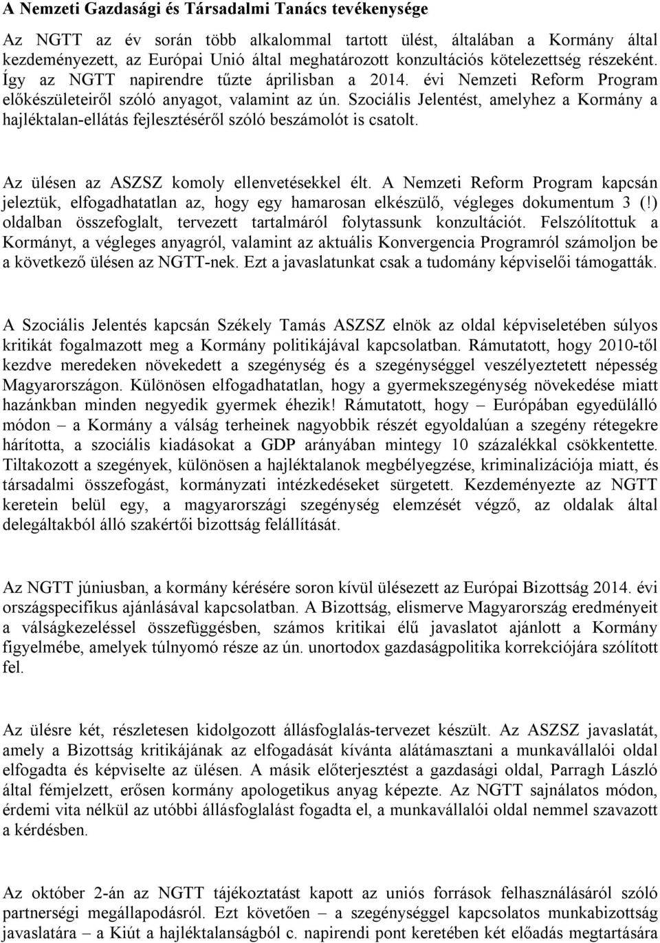 Szociális Jelentést, amelyhez a Kormány a hajléktalan-ellátás fejlesztéséről szóló beszámolót is csatolt. Az ülésen az ASZSZ komoly ellenvetésekkel élt.