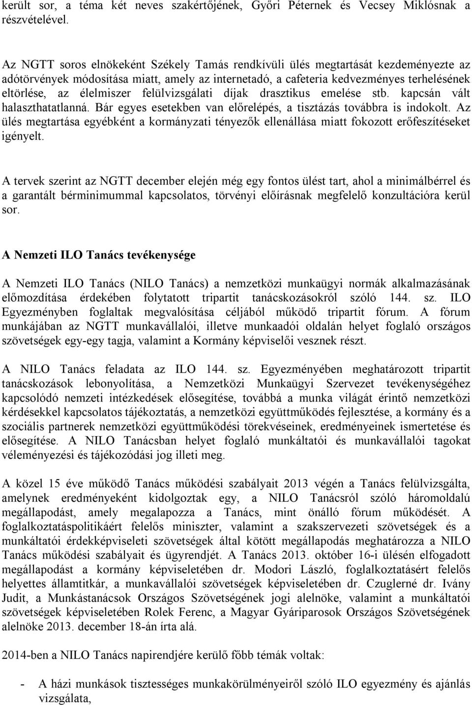 felülvizsgálati díjak drasztikus emelése stb. kapcsán vált halaszthatatlanná. Bár egyes esetekben van előrelépés, a tisztázás továbbra is indokolt.