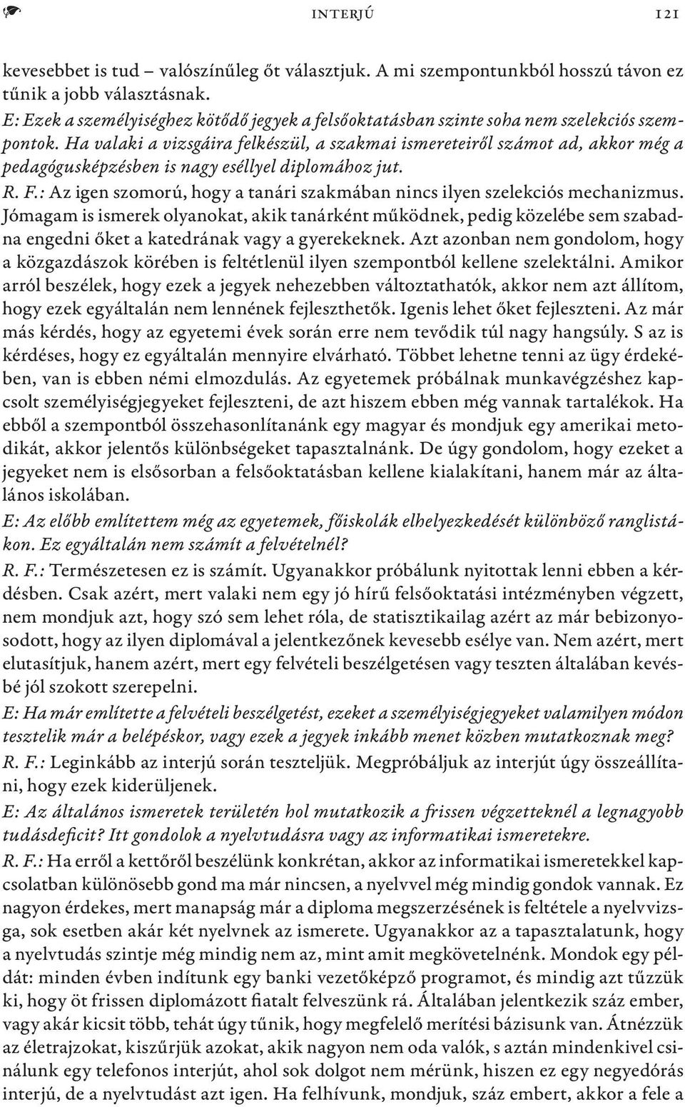 Ha valaki a vizsgáira felkészül, a szakmai ismereteiről számot ad, akkor még a pedagógusképzésben is nagy eséllyel diplomához jut. R. F.