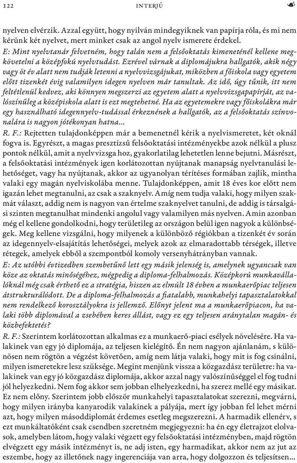 Ezrével várnak a diplomájukra hallgatók, akik négy vagy öt év alatt nem tudják letenni a nyelvvizsgájukat, miközben a főiskola vagy egyetem előtt tizenkét évig valamilyen idegen nyelven már tanultak.