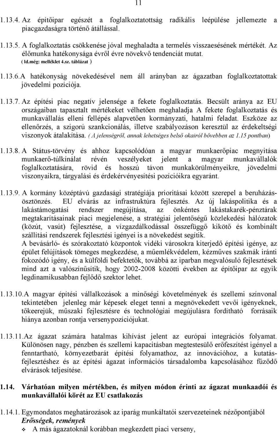 A hatékonyság növekedésével nem áll arányban az ágazatban foglalkoztatottak jövedelmi pozíciója. 1.13.7. Az építési piac negatív jelensége a fekete foglalkoztatás.