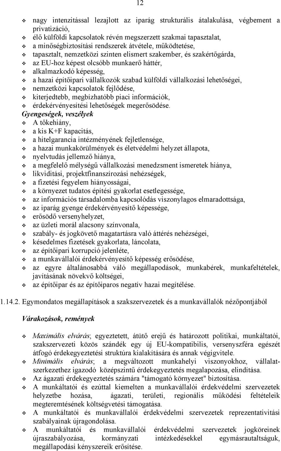 a hazai építőipari vállalkozók szabad külföldi vállalkozási lehetőségei,! nemzetközi kapcsolatok fejlődése,! kiterjedtebb, megbízhatóbb piaci információk,! érdekérvényesítési lehetőségek megerősödése.