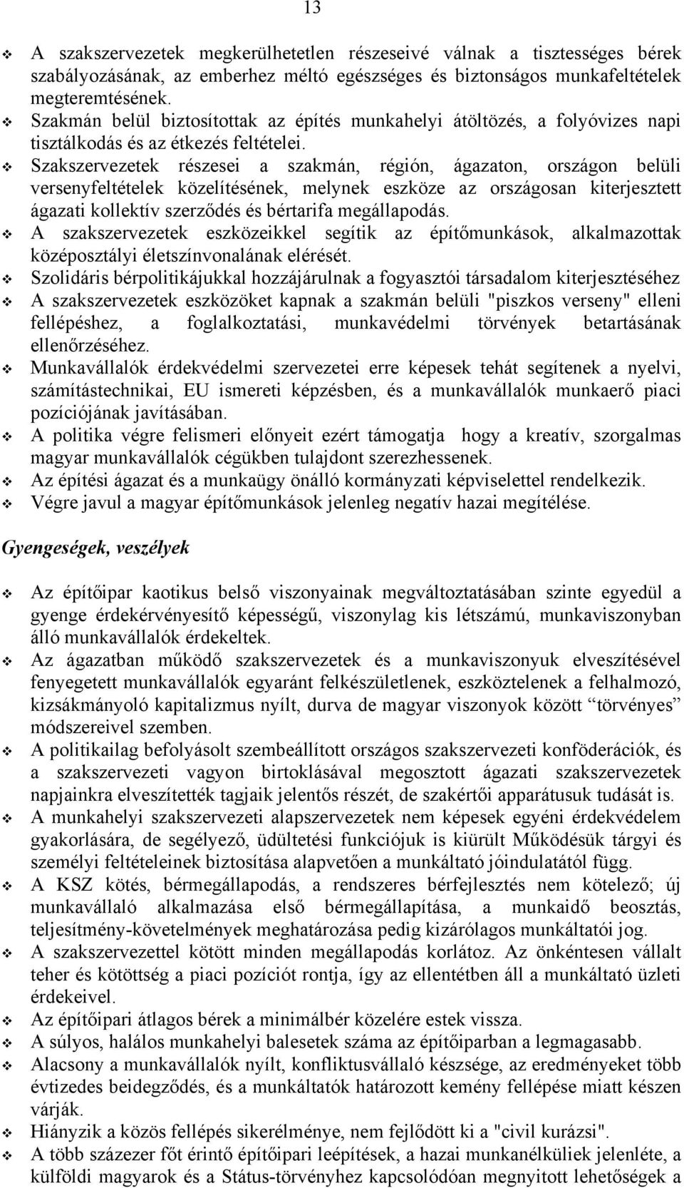 ! Szakszervezetek részesei a szakmán, régión, ágazaton, országon belüli versenyfeltételek közelítésének, melynek eszköze az országosan kiterjesztett ágazati kollektív szerződés és bértarifa