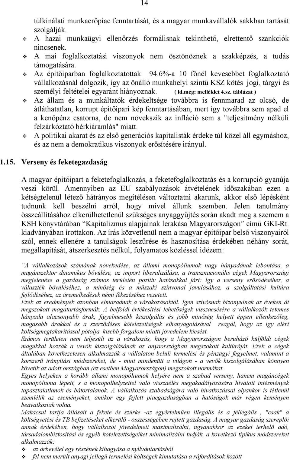 6%-a 10 főnél kevesebbet foglalkoztató vállalkozásnál dolgozik, így az önálló munkahelyi szintű KSZ kötés jogi, tárgyi és személyi feltételei egyaránt hiányoznak. ( ld.még: melléklet 4.sz. táblázat )!