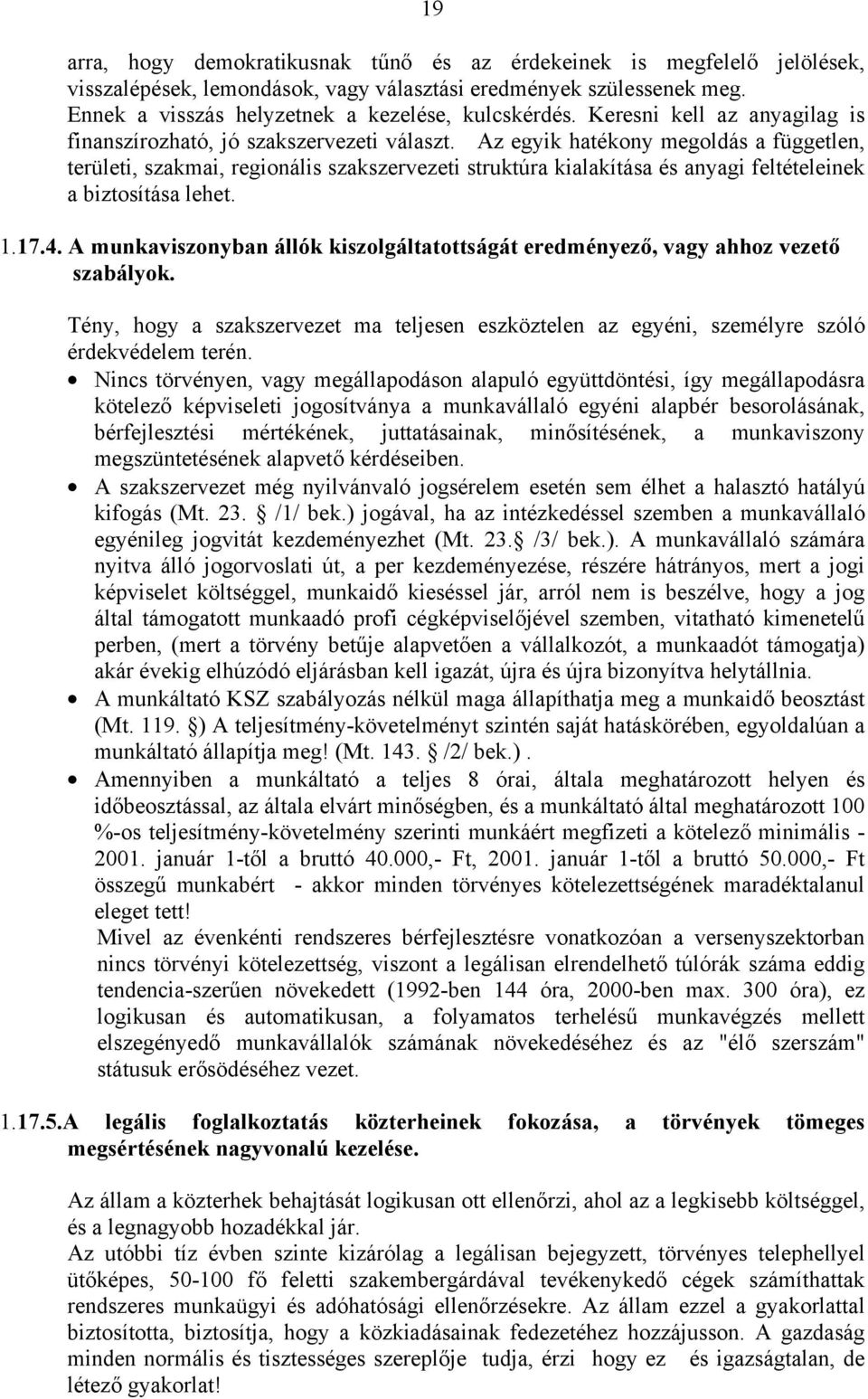 Az egyik hatékony megoldás a független, területi, szakmai, regionális szakszervezeti struktúra kialakítása és anyagi feltételeinek a biztosítása lehet. 1.17.4.