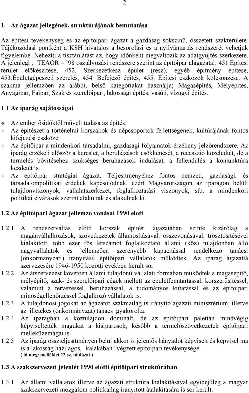 A jelenlegi ; TEAOR 98 osztályozási rendszere szerint az építőipar alágazatai; 451.Építési terület előkészítése, 452. Szerkezetkész épület (rész), egyéb építmény építése, 453.