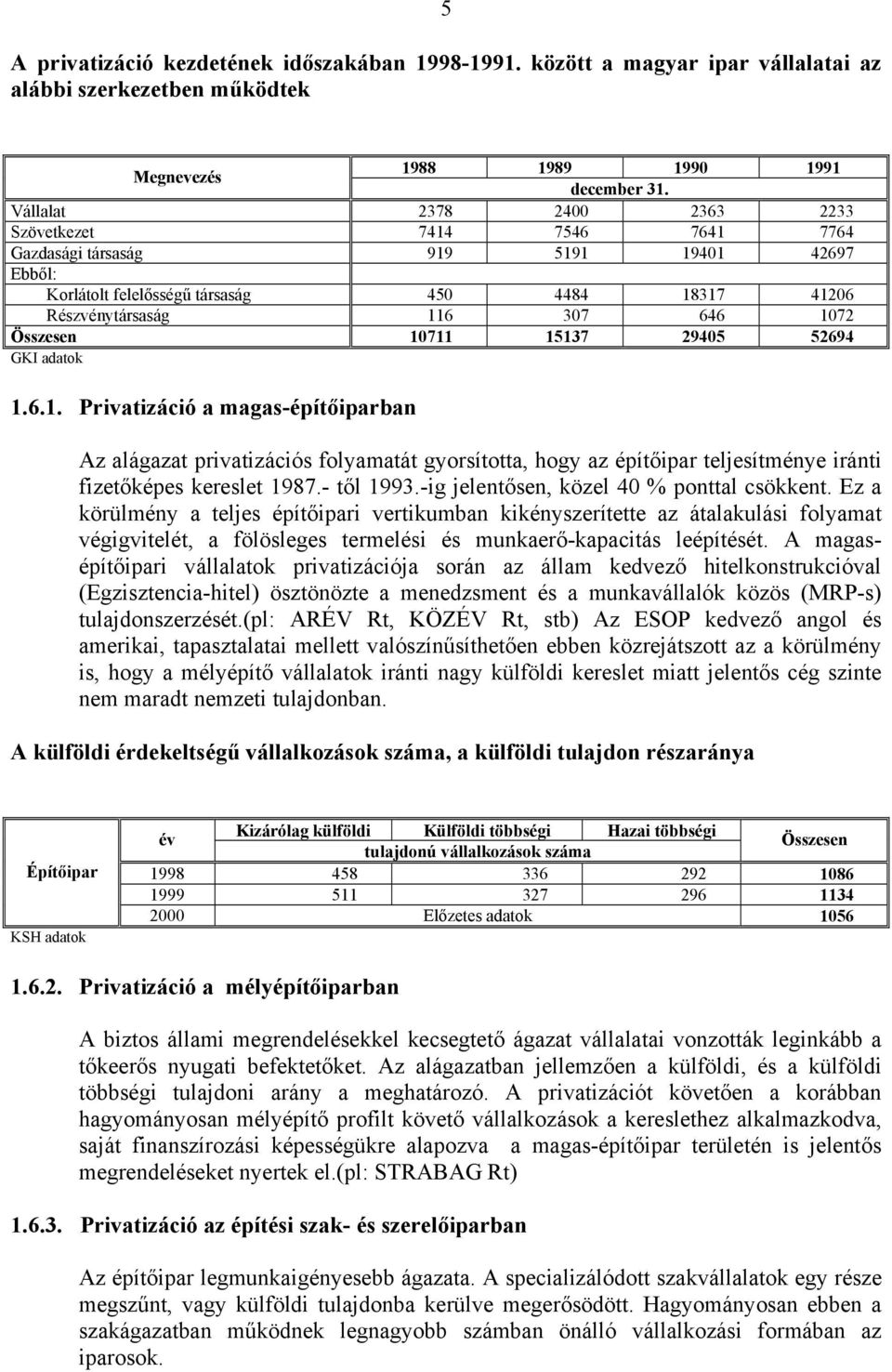 Összesen 10711 15137 29405 52694 GKI adatok 1.6.1. Privatizáció a magas-építőiparban Az alágazat privatizációs folyamatát gyorsította, hogy az építőipar teljesítménye iránti fizetőképes kereslet 1987.