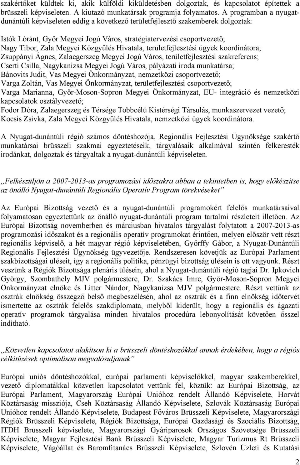 Közgyűlés Hivatala, területfejlesztési ügyek koordinátora; Zsuppányi Ágnes, Zalaegerszeg Megyei Jogú Város, területfejlesztési szakreferens; Cserti Csilla, Nagykanizsa Megyei Jogú Város, pályázati