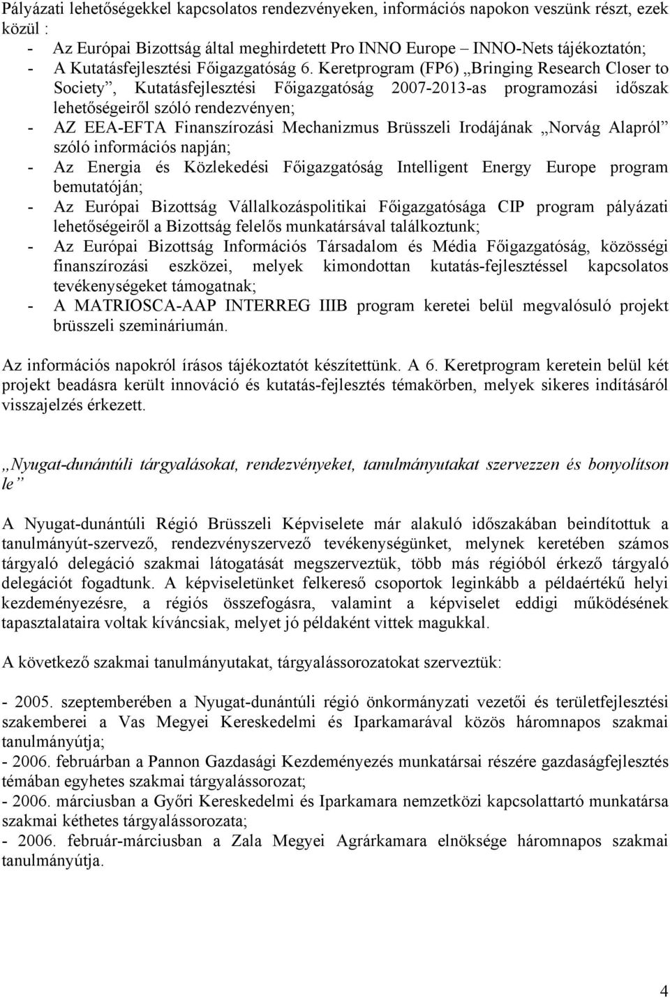 Keretprogram (FP6) Bringing Research Closer to Society, Kutatásfejlesztési Főigazgatóság 2007-2013-as programozási időszak lehetőségeiről szóló rendezvényen; - AZ EEA-EFTA Finanszírozási Mechanizmus