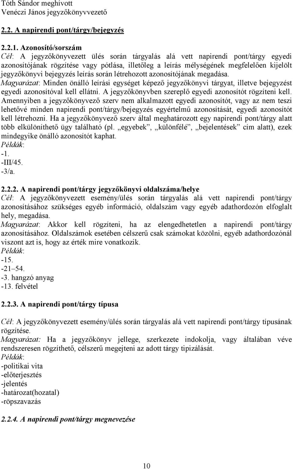 jegyzıkönyvi bejegyzés leírás során létrehozott azonosítójának megadása. Magyarázat: Minden önálló leírási egységet képezı jegyzıkönyvi tárgyat, illetve bejegyzést egyedi azonosítóval kell ellátni.