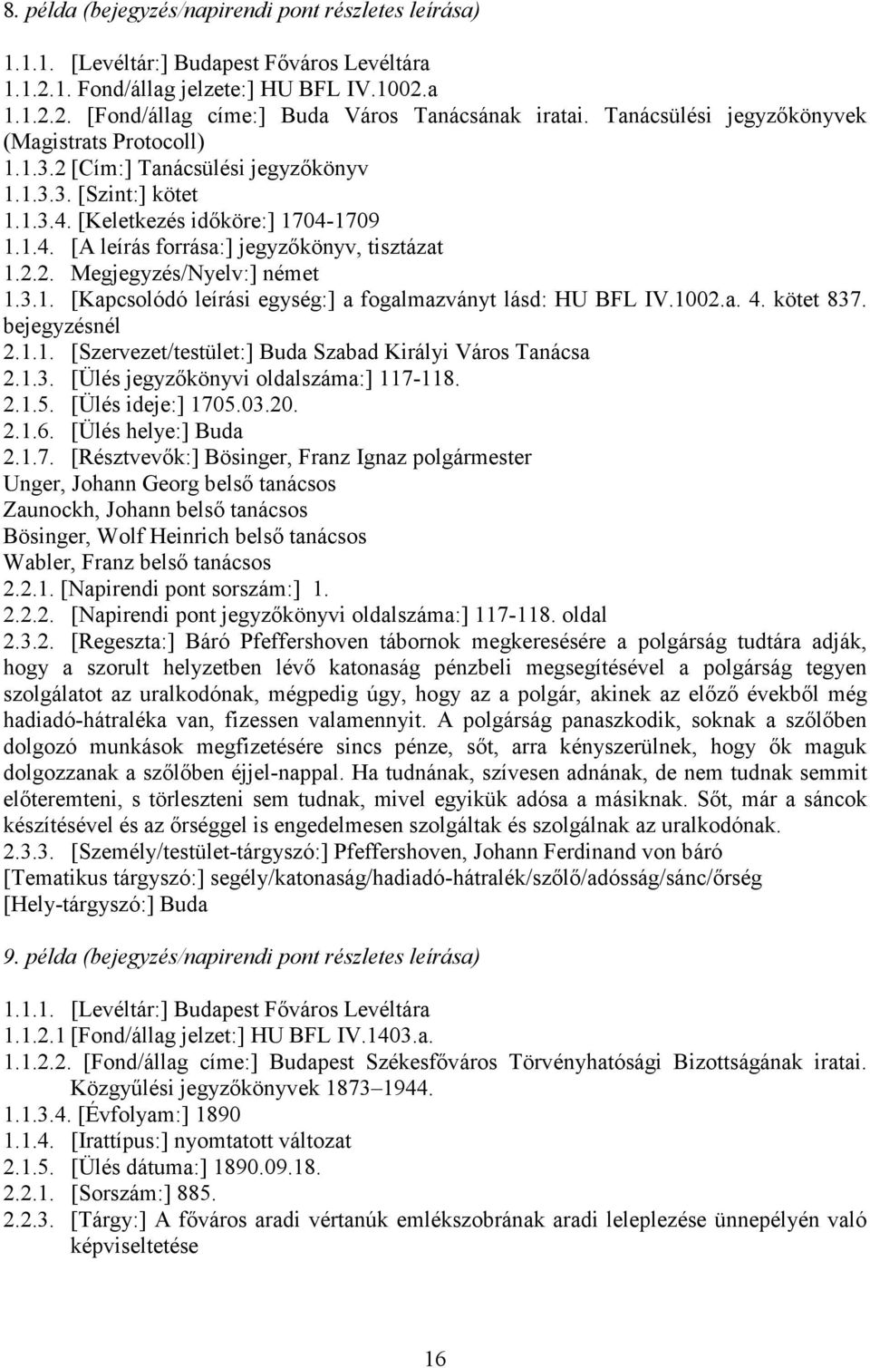 2.2. Megjegyzés/Nyelv:] német 1.3.1. [Kapcsolódó leírási egység:] a fogalmazványt lásd: HU BFL IV.1002.a. 4. kötet 837. bejegyzésnél 2.1.1. [Szervezet/testület:] Buda Szabad Királyi Város Tanácsa 2.1.3. [Ülés jegyzıkönyvi oldalszáma:] 117-118.