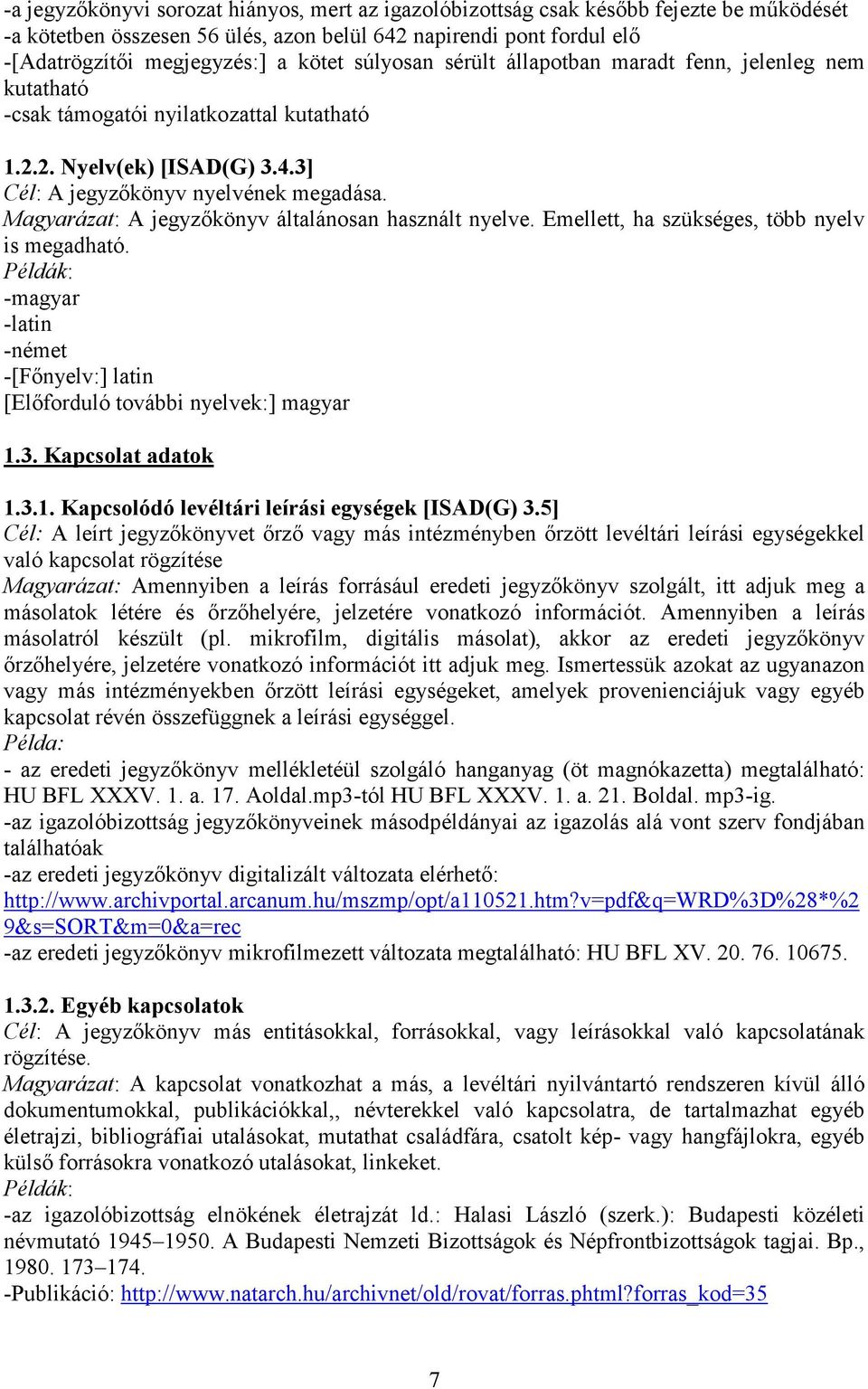 Magyarázat: A jegyzıkönyv általánosan használt nyelve. Emellett, ha szükséges, több nyelv is megadható. -magyar -latin -német -[Fınyelv:] latin [Elıforduló további nyelvek:] magyar 1.3.