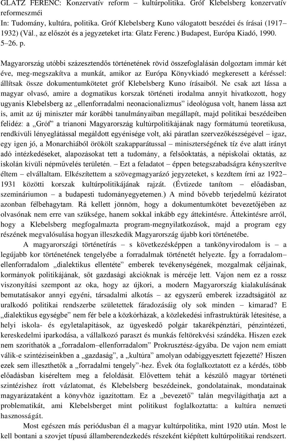 Magyarország utóbbi százesztendős történetének rövid összefoglalásán dolgoztam immár két éve, meg-megszakítva a munkát, amikor az Európa Könyvkiadó megkeresett a kéréssel: állítsak össze