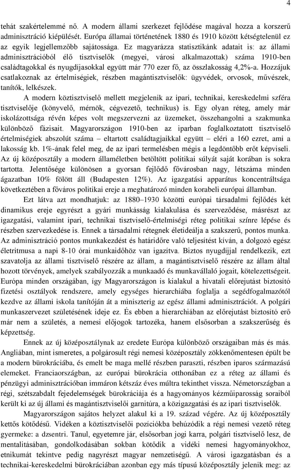 Ez magyarázza statisztikánk adatait is: az állami adminisztrációból élő tisztviselők (megyei, városi alkalmazottak) száma 1910-ben családtagokkal és nyugdíjasokkal együtt már 770 ezer fő, az