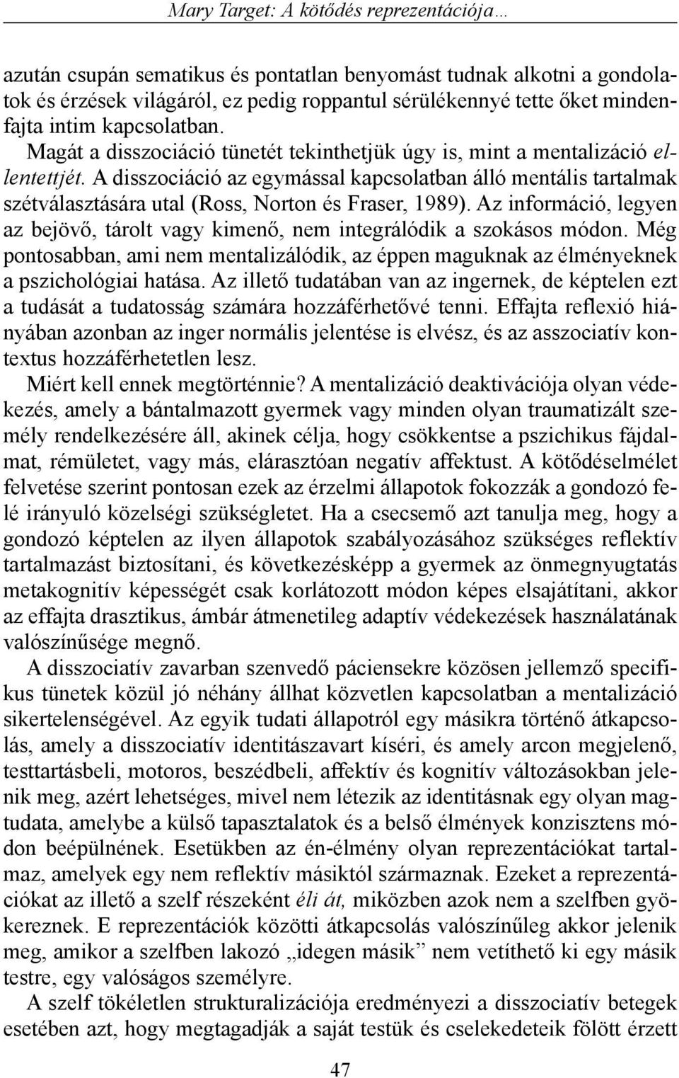 A disszociáció az egymással kapcsolatban álló mentális tartalmak szétválasztására utal (Ross, Norton és Fraser, 1989).