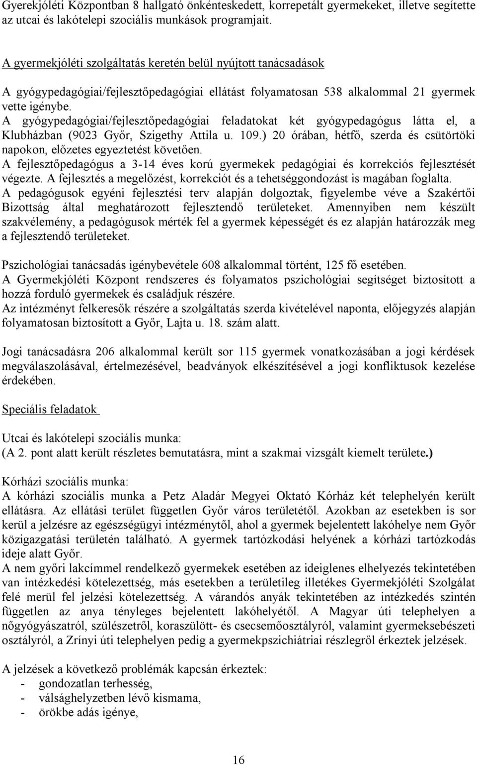 A gyógypedagógiai/fejlesztőpedagógiai feladatokat két gyógypedagógus látta el, a Klubházban (9023 Győr, Szigethy Attila u. 109.